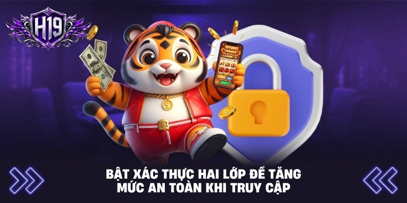 Bật xác thực hai lớp để tăng mức an toàn khi truy cập