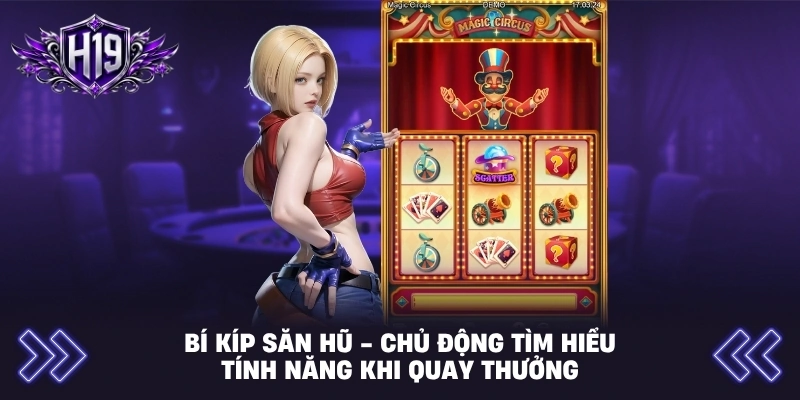 Bí kíp săn hũ - Chủ động tìm hiểu tính năng khi quay thưởng