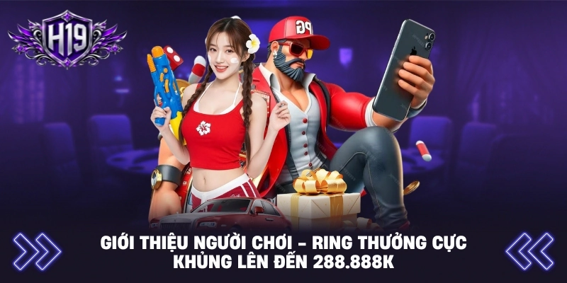 Giới Thiệu Người Chơi - Ring Thưởng Cực Khủng Lên Đến 288.888k