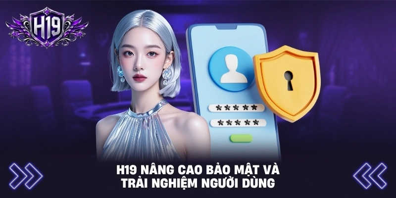 H19 nâng cao bảo mật và trải nghiệm người dùng