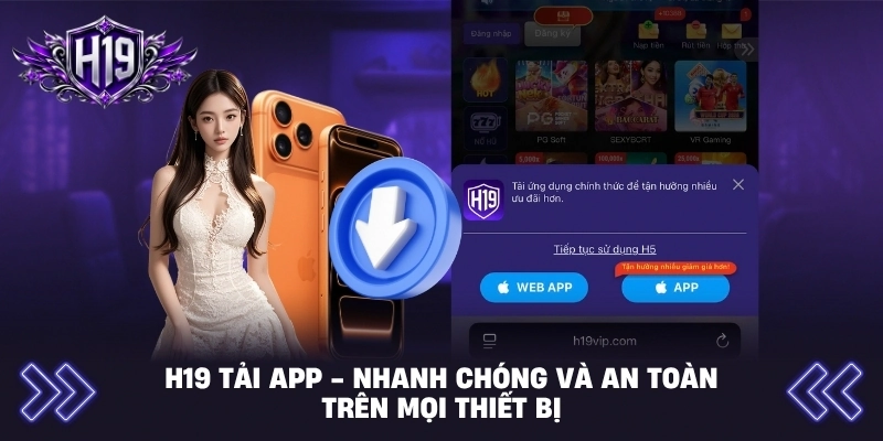 H19 Tải App - Nhanh Chóng Và An Toàn Trên Mọi Thiết Bị