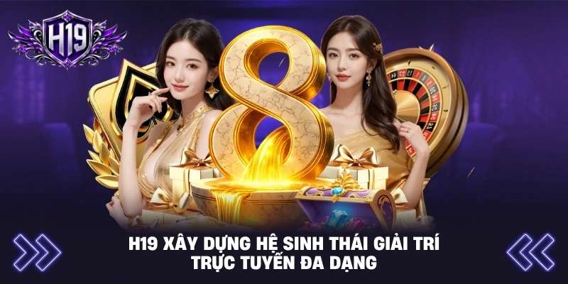 H19 xây dựng hệ sinh thái giải trí trực tuyến đa dạng