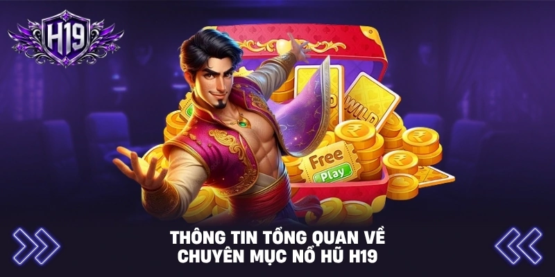 Thông tin tổng quan về chuyên mục nổ hũ H19