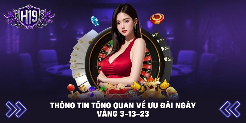 Thông tin tổng quan về ưu đãi ngày vàng 3-13-23